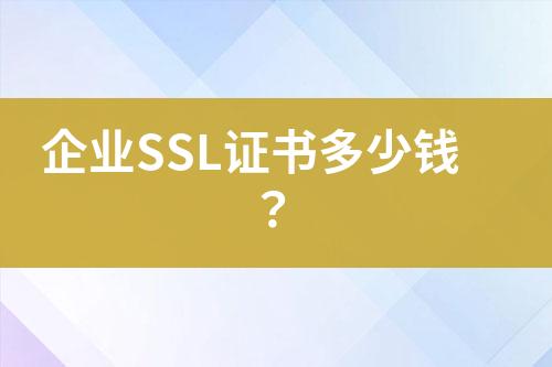 企业SSL证书多少钱？