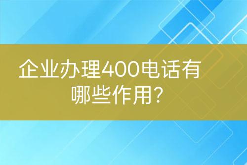 企业办理400电话有哪些作用？