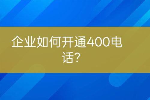 企业如何开通400电话？