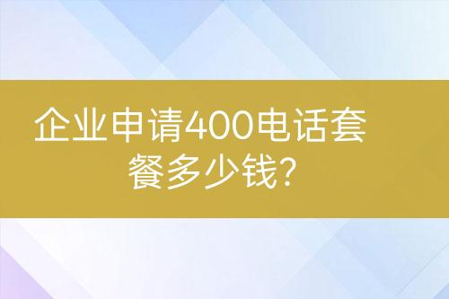 企业申请400电话套餐多少钱？