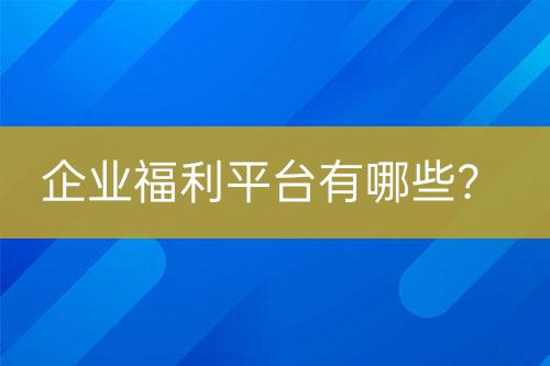 企业福利平台有哪些？