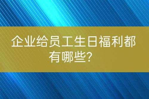 企业给员工生日福利都有哪些？