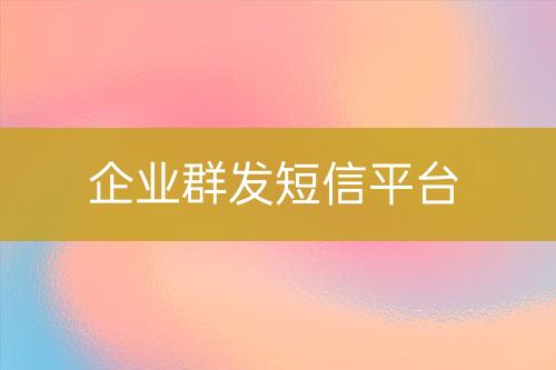企業群發短信平臺