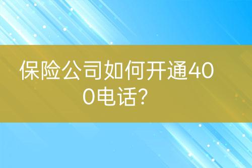 保险公司如何开通400电话？