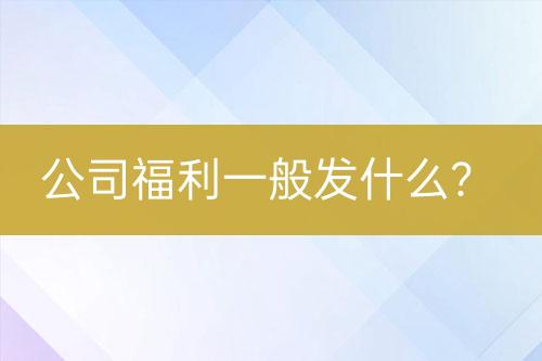 公司福利一般发什么？-亿权益官方博客-官方资讯-山东亿梦网络科技有限公司