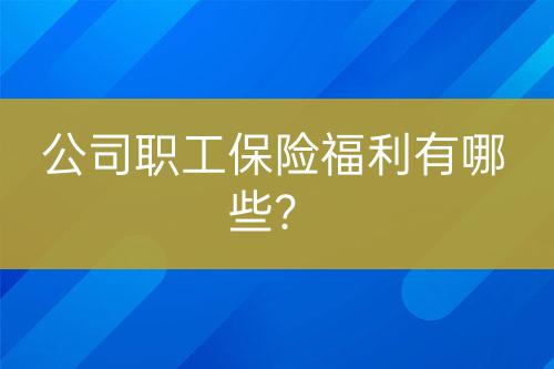 公司职工保险福利有哪些？