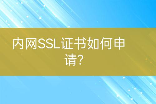 内网SSL证书如何申请？