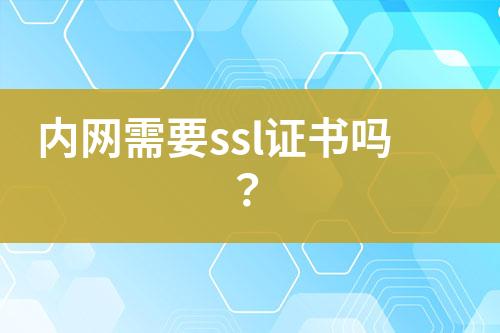 内网需要ssl证书吗？
