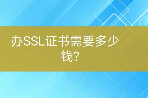 办SSL证书需要多少钱？