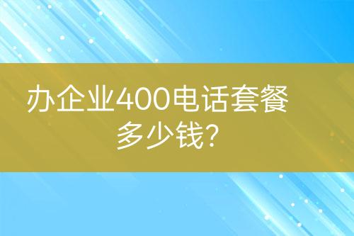 办企业400电话套餐多少钱？