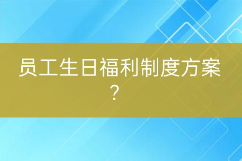 员工生日福利制度方案？