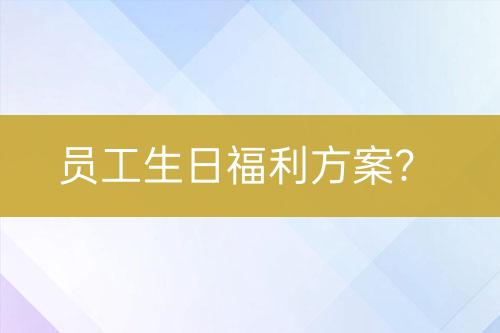 员工生日福利方案？