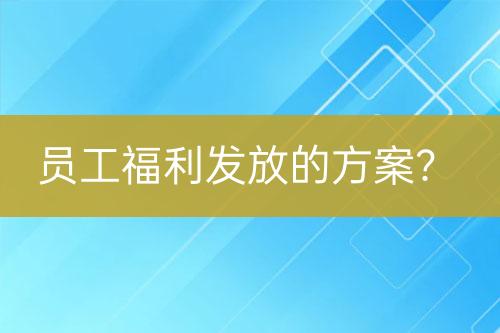 员工福利发放的方案？