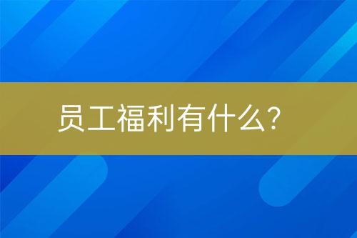 员工福利有什么？