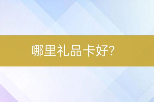 哪里礼品卡好？