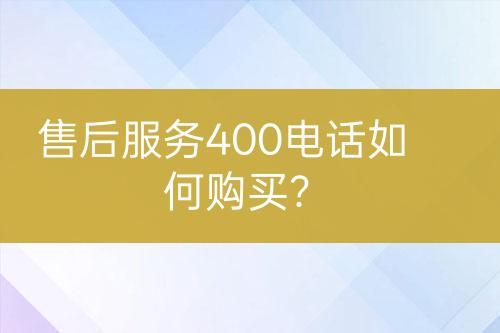 售后服务400电话如何购买？