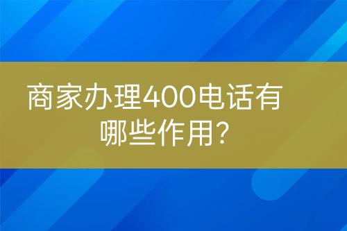 商家办理400电话有哪些作用？