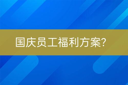 国庆员工福利方案？