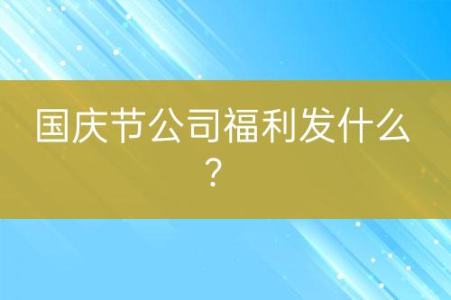 国庆节公司福利发什么？