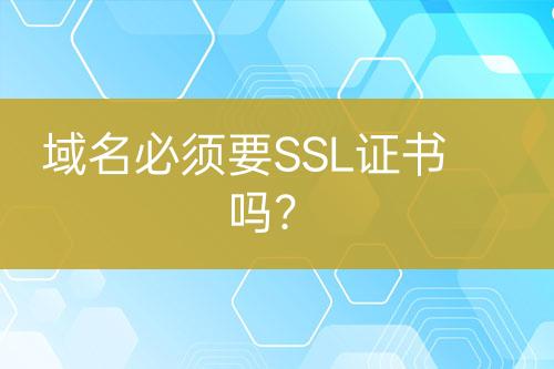 域名必须要SSL证书吗？