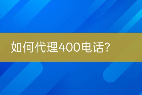 如何代理400电话？