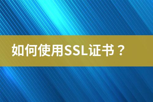 如何使用SSL证书？