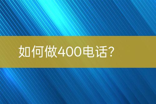 如何做400电话？