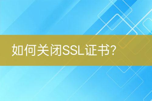 如何关闭SSL证书？