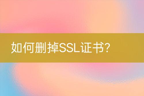 如何删掉SSL证书？