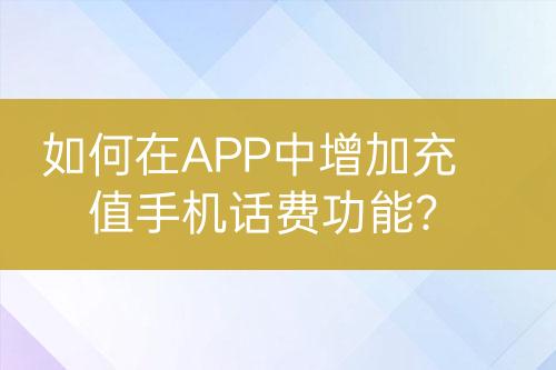 如何在APP中增加充值手机话费功能？