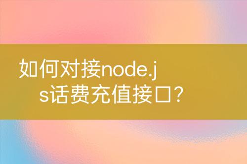 如何对接node.js话费充值接口？