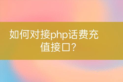 如何对接php话费充值接口？