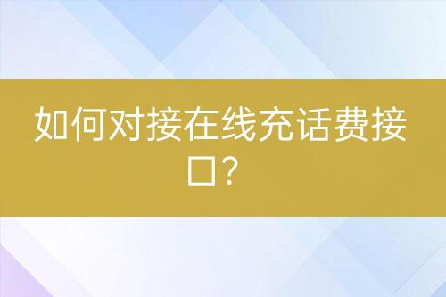 如何对接在线充话费接口？