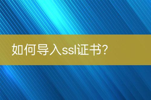 如何导入ssl证书？