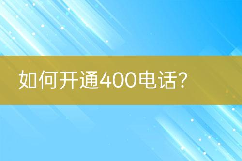 如何开通400电话？