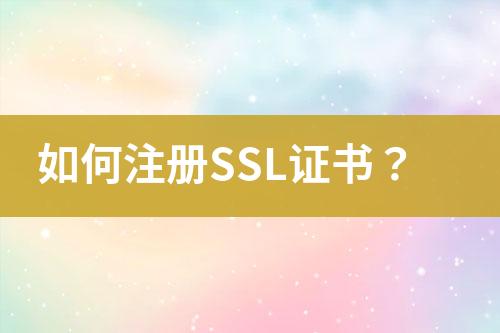 如何注册SSL证书？