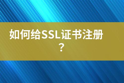 如何给SSL证书注册？