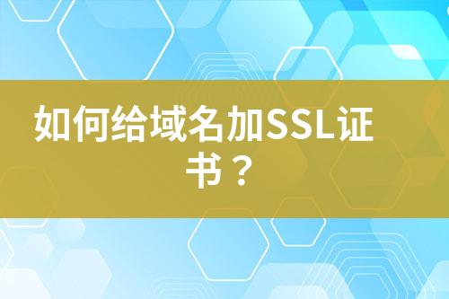 如何给域名加SSL证书？