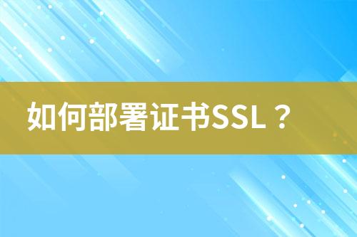 如何部署证书SSL？