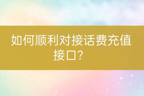 如何顺利对接话费充值接口？