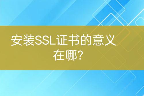 安装SSL证书的意义在哪？