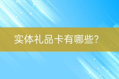 实体礼品卡有哪些？-亿权益官方博客-官方资讯-山东亿梦网络科技有限公司