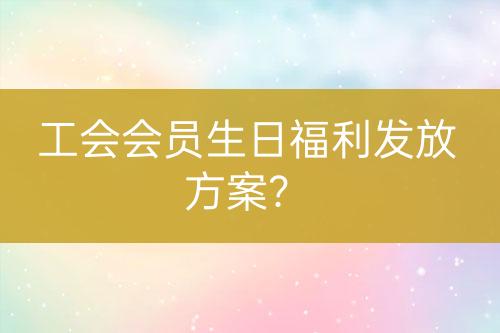 工会会员生日福利发放方案？-亿权益官方博客-官方资讯-山东亿梦网络科技有限公司