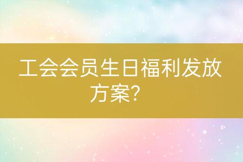 工会会员生日福利发放方案？