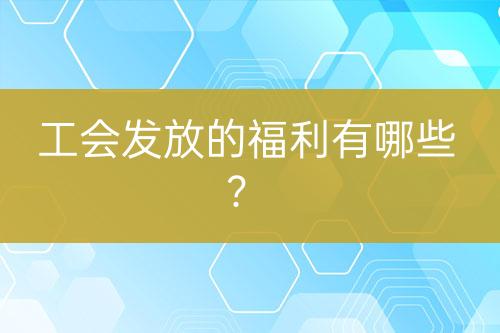 工会发放的福利有哪些？