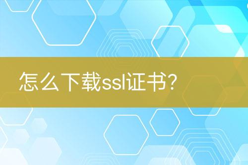 怎么下载ssl证书？