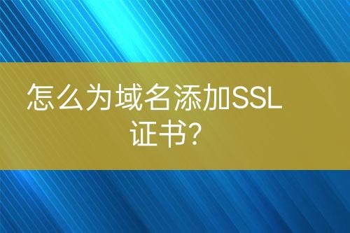 怎么为域名添加SSL证书？