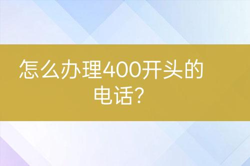 怎么办理400开头的电话？