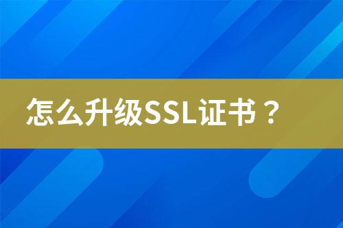 怎么升级SSL证书？