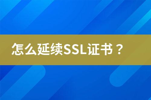 怎么延续SSL证书？